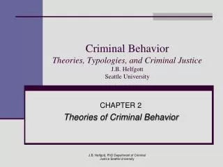 Criminal Behavior Theories, Typologies, and Criminal Justice J.B. Helfgott Seattle University