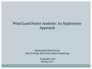 Wind Load Factor Analysis: An Exploratory Approach Snohomish Wind Group Alexi Curelop, Kofi Petty, Sonya Prasertong Ge