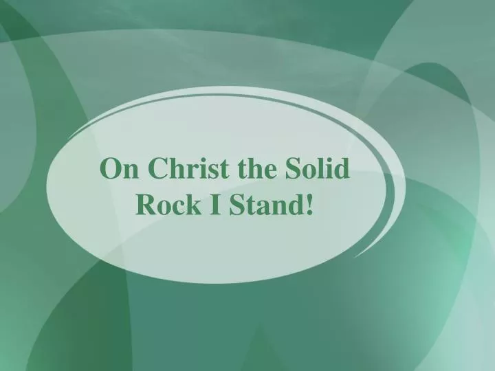 on christ the solid rock i stand