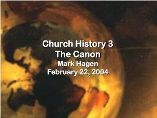 Church History 3 The Canon Mark Hagen February 22, 2004