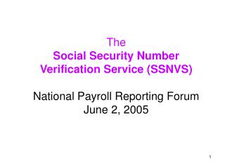 The Social Security Number Verification Service (SSNVS) National Payroll Reporting Forum June 2, 2005