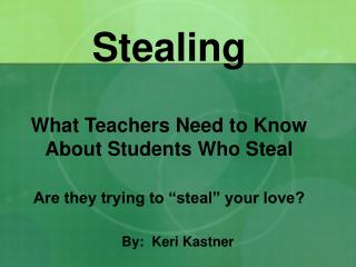 Stealing What Teachers Need to Know About Students Who Steal Are they trying to “steal” your love?