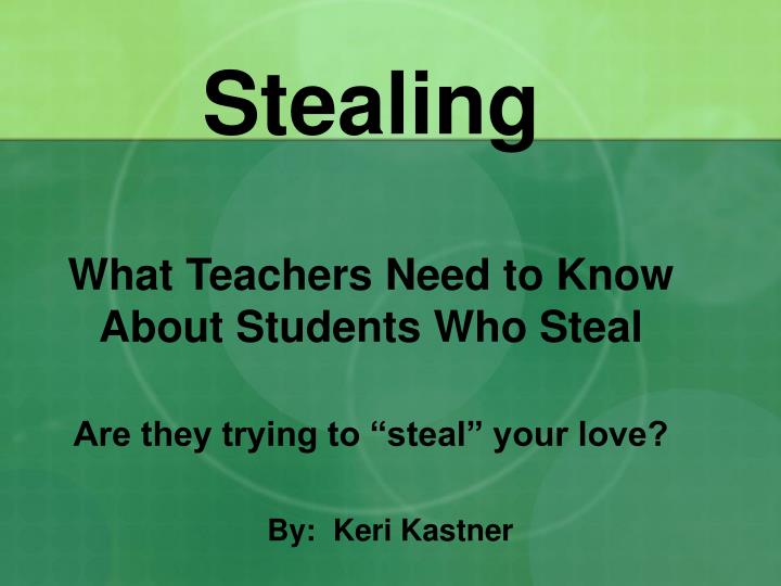 stealing what teachers need to know about students who steal are they trying to steal your love