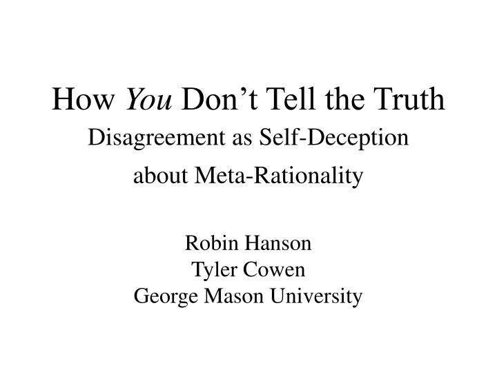 how you don t tell the truth disagreement as self deception about meta rationality