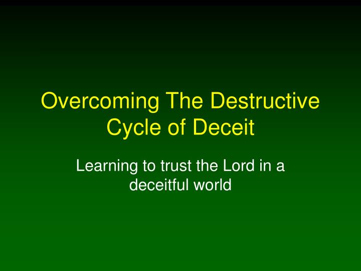 overcoming the destructive cycle of deceit