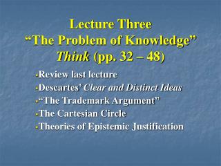 Lecture Three “The Problem of Knowledge” Think (pp. 32 – 48)