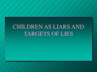 CHILDREN AS LIARS AND TARGETS OF LIES