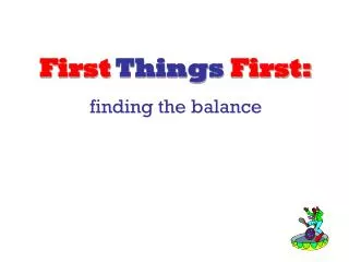 First Things First: finding the balance
