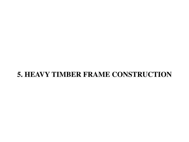 5 heavy timber frame construction