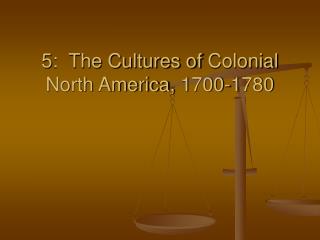 5: The Cultures of Colonial North America, 1700-1780