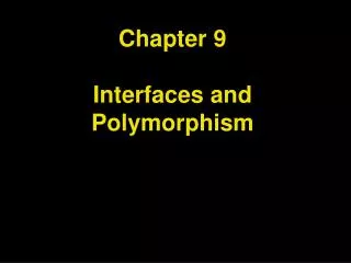 Chapter 9 Interfaces and Polymorphism