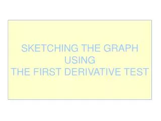 SKETCHING THE GRAPH USING THE FIRST DERIVATIVE TEST
