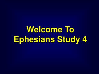 Welcome To Ephesians Study 4