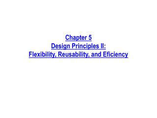 Chapter 5 Design Principles II: Flexibility, Reusability, and Eficiency