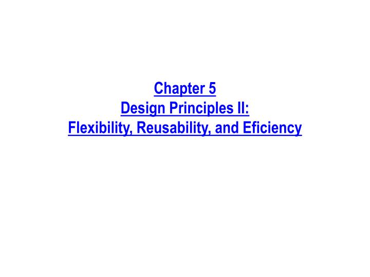 chapter 5 design principles ii flexibility reusability and eficiency