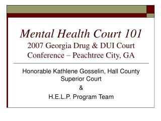 Mental Health Court 101 2007 Georgia Drug &amp; DUI Court Conference – Peachtree City, GA