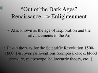 “Out of the Dark Ages” Renaissance --&gt; Enlightenment