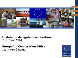 Update on delegated cooperation 11 th June 2010 EuropeAid Cooperation Office Jean-Hervé Ramat