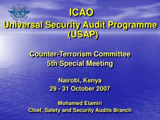 ICAO Universal Security Audit Programme (USAP) Counter-Terrorism Committee 5th Special Meeting Nairobi, Kenya 29 - 31 O