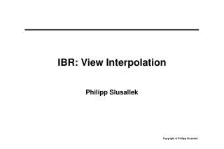 IBR: View Interpolation Philipp Slusallek