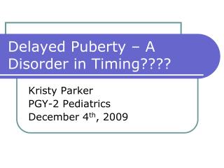 Delayed Puberty – A Disorder in Timing????