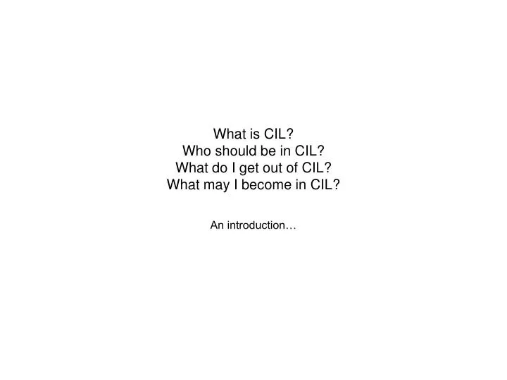 what is cil who should be in cil what do i get out of cil what may i become in cil