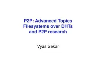 P2P: Advanced Topics Filesystems over DHTs and P2P research