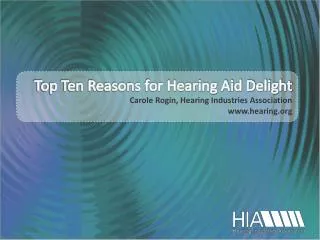 Top Ten Reasons for Hearing Aid Delight Carole Rogin, Hearing Industries Association www.hearing.org