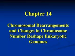 Chapter 14 Chromosomal Rearrangements and Changes in Chromosome Number Reshape Eukaryotic Genomes
