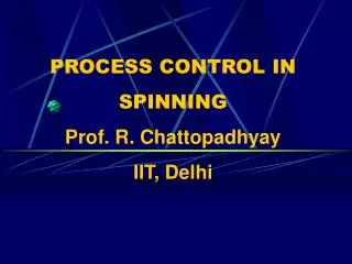 PROCESS CONTROL IN SPINNING Prof. R. Chattopadhyay IIT, Delhi