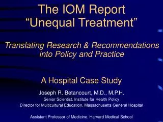 The IOM Report “Unequal Treatment” Translating Research &amp; Recommendations into Policy and Practice A Hospital Case