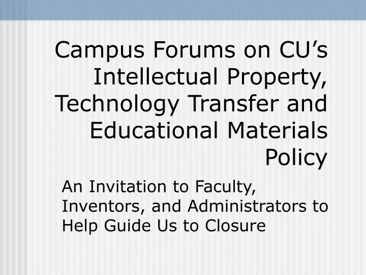 campus forums on cu s intellectual property technology transfer and educational materials policy
