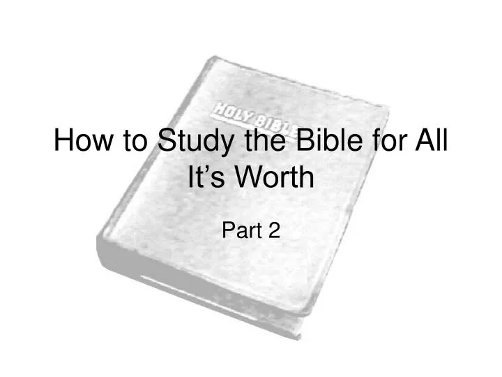 how to study the bible for all it s worth