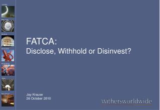 FATCA: Disclose, Withhold or Disinvest?