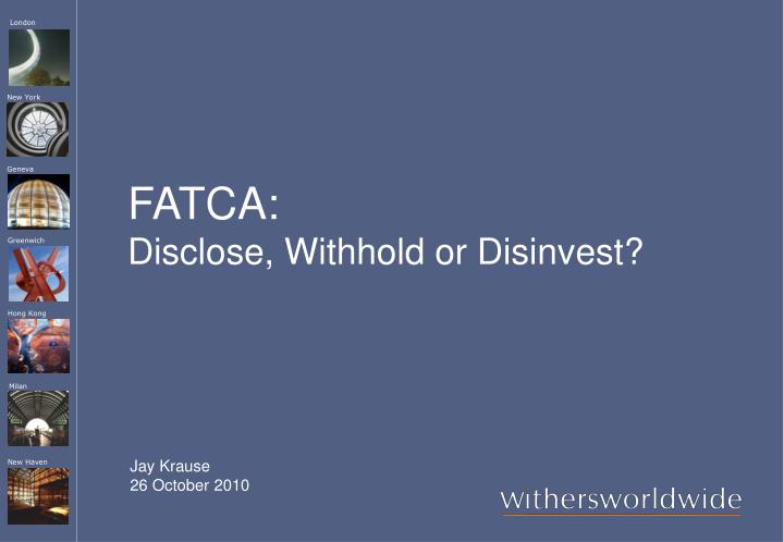 fatca disclose withhold or disinvest