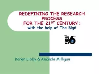 REDEFINING THE RESEARCH PROCESS FOR THE 21 ST CENTURY : with the help of The Big6