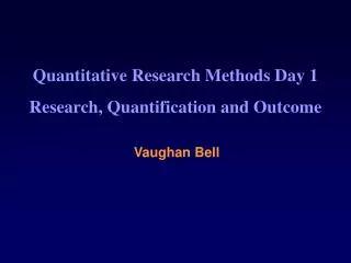 Quantitative Research Methods Day 1 Research, Quantification and Outcome