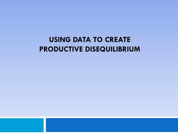 using data to create productive disequilibrium