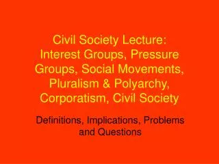Civil Society Lecture: Interest Groups, Pressure Groups, Social Movements, Pluralism &amp; Polyarchy, Corporatism, Civi