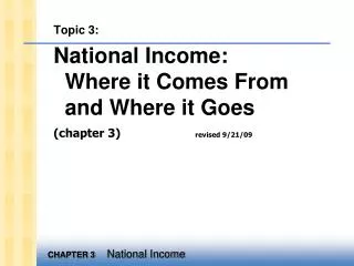 Topic 3: National Income: Where it Comes From and Where it Goes (chapter 3) 	 revised 9/21/09