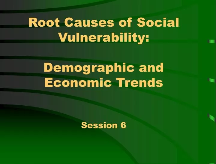 root causes of social vulnerability demographic and economic trends session 6
