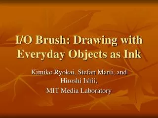 I/O Brush: Drawing with Everyday Objects as Ink