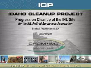 Progress on Cleanup of the INL Site for the INL Retired Employees Association Bob Iotti, President and CEO