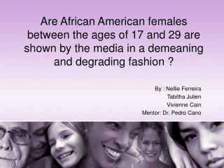 Are African American females between the ages of 17 and 29 are shown by the media in a demeaning and degrading fashion ?