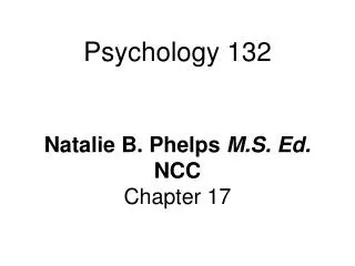 Psychology 132 Natalie B. Phelps M.S. Ed. NCC Chapter 17