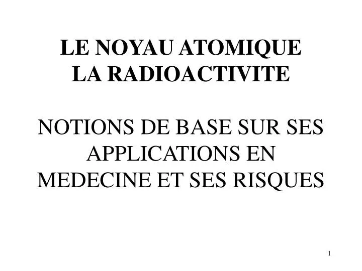 le noyau atomique la radioactivite notions de base sur ses applications en medecine et ses risques