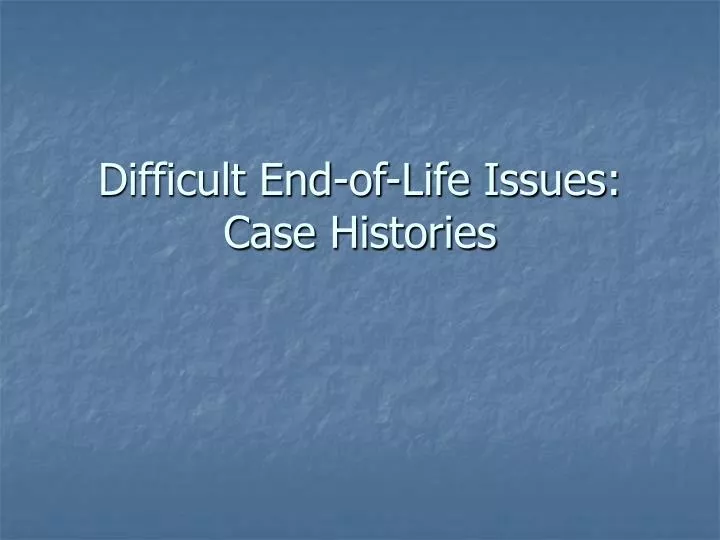 difficult end of life issues case histories