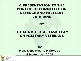 A PRESENTATION TO THE PORTFOLIO COMMITTEE ON DEFENCE AND MILITARY VETERANS BY THE MINISTERIAL TASK TEAM ON MILITARY VETE