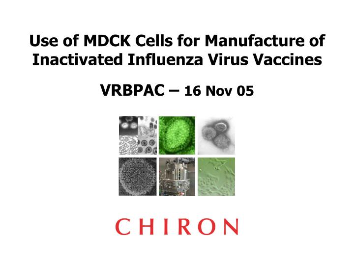 use of mdck cells for manufacture of inactivated influenza virus vaccines vrbpac 16 nov 05