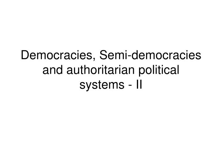 democracies semi democracies and authoritarian political systems ii